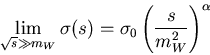 \begin{displaymath}
\lim_{\sqrt{s} \gg m_W} \sigma(s) = \sigma_0
\left(\frac{s}{m^2_W}\right)^{\alpha}
\end{displaymath}