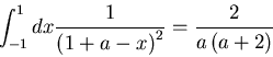 \begin{displaymath}
\int_{-1}^1 dx \frac{1}{\left( 1 + a - x\right)^2} = \frac{2}{a
\left(a +2 \right)}
\end{displaymath}
