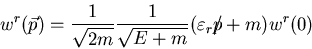 \begin{displaymath}
w^r (\vec p ) = \frac{1}{\sqrt{2 m}}\frac{1}{\sqrt{E + m}}
(\varepsilon_r \slash{p} + m) w^r (0)
\nn
\end{displaymath}