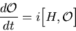 \begin{displaymath}
\frac{d\mathcal{O}}{d t}= i \Big[H, \mathcal{O}\Big]
\end{displaymath}
