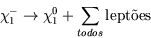 \begin{displaymath}
\chi_1^-\rightarrow\chi_1^0 + \sum_{todos} \hbox{lept\~oes}\end{displaymath}