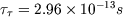 $\tau_{\tau}=2.96 \times 10^{-13} s$