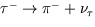 $\tau^- \rightarrow\pi^- + \nu_{\tau}$