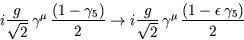 \begin{displaymath}
i\frac{g}{\sqrt{2}}\, \gamma^{\mu}\, \frac{(1-\gamma_5)}{2} ...
 ...}{\sqrt{2}}\, \gamma^{\mu}\, \frac{(1-\epsilon\, \gamma_5)}{2} \end{displaymath}