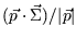 $(\vec p
\cdot \vec \Sigma) / \vert\vec p\vert$