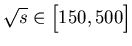 $\sqrt{s} \in \Big[150,500\Big]$