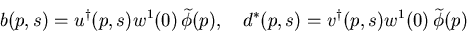 \begin{displaymath}
b(p,s)=u^{\dagger}(p,s) w^1(0)  \widetilde{\phi}(p),\quad
d^*(p,s)=v^{\dagger}(p,s) w^1(0)  \widetilde{\phi}(p)\nn
\end{displaymath}