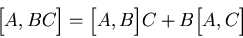 \begin{displaymath}
\Big[A,B C\Big]= \Big[A,B\Big] C + B \Big[A,C\Big]
\end{displaymath}