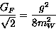 \begin{displaymath}
{G_F\over \sqrt{2}}={g^2 \over 8m^2_W}\end{displaymath}