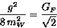 \begin{displaymath}
{g^2 \over 8\, m^2_W}={G_F \over \sqrt{2}}\end{displaymath}