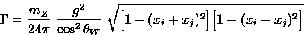 \begin{displaymath}
\Gamma ={m_Z \over 24 \pi}\ {g^2 \over \cos^2 \theta_W}\
\sqrt{ \Big[1- (x_i+x_j)^2 \Big] \Big[ 1 -(x_i-x_j)^2 \Big]}\end{displaymath}