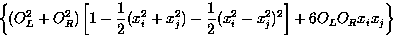 \begin{displaymath}
\left\{ (O^2_L +O^2_R) \left[ 1-{1 \over 2}(x^2_i+x^2_j)-
{1 \over 2} (x^2_i-x^2_j)^2 \right] 
+ 6 O_L O_R x_i x_j \right\} \end{displaymath}