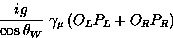 \begin{displaymath}
{i g \over \cos \theta_W }\ 
\gamma_{\mu} \left(O_L P_L + O_R P_R \right)\end{displaymath}