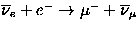 $\overline{\nu}_e + e^- \rightarrow\mu^- + \overline{\nu}_{\mu}$