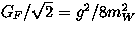 $ G_F / \sqrt{2}=g^2 / 8m^2_W$