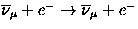 $\overline{\nu}_{\mu} + e^- \rightarrow\overline{\nu}_{\mu} +e^-$