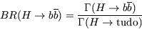 \begin{displaymath}
BR(H \rightarrow b \overline{b})=
\frac{\Gamma(H \rightarrow b \overline{b})}{\Gamma (H \rightarrow 
\hbox{tudo})}\end{displaymath}